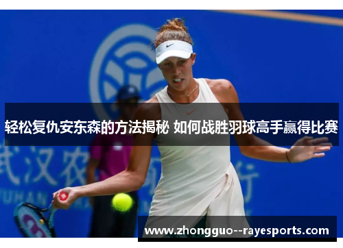 轻松复仇安东森的方法揭秘 如何战胜羽球高手赢得比赛