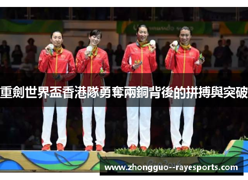 重劍世界盃香港隊勇奪兩銅背後的拼搏與突破