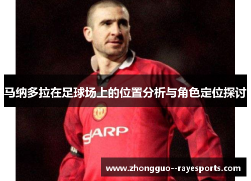 马纳多拉在足球场上的位置分析与角色定位探讨 马纳多拉在足球场上的位置分析与角色定位探讨