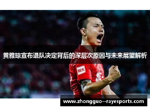 黄雅琼宣布退队决定背后的深层次原因与未来展望解析