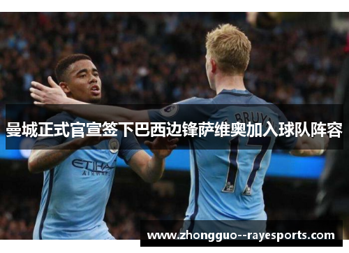 曼城正式官宣签下巴西边锋萨维奥加入球队阵容