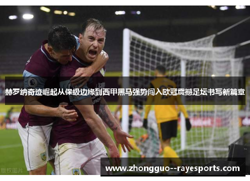 赫罗纳奇迹崛起从保级边缘到西甲黑马强势闯入欧冠震撼足坛书写新篇章