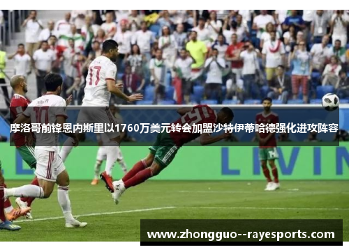摩洛哥前锋恩内斯里以1760万美元转会加盟沙特伊蒂哈德强化进攻阵容