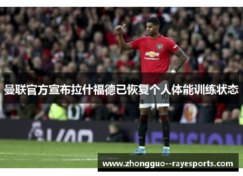 曼联官方宣布拉什福德已恢复个人体能训练状态