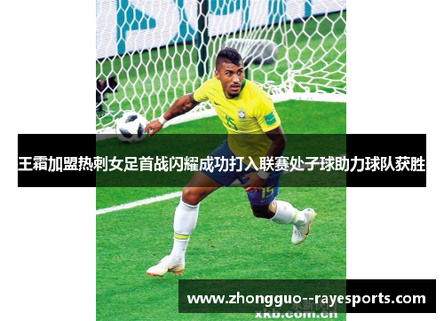 王霜加盟热刺女足首战闪耀成功打入联赛处子球助力球队获胜