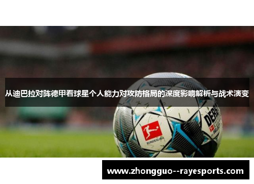 从迪巴拉对阵德甲看球星个人能力对攻防格局的深度影响解析与战术演变