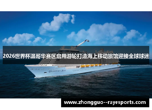 2026世界杯温哥华赛区启用游轮打造海上移动旅馆迎接全球球迷 2026世界杯温哥华赛区启用游轮打造海上移动旅馆迎接全球球迷
