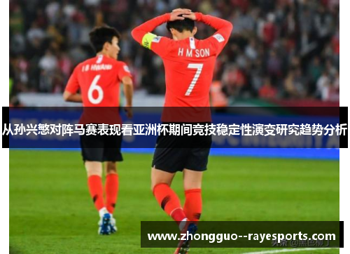 从孙兴慜对阵马赛表现看亚洲杯期间竞技稳定性演变研究趋势分析 从孙兴慜对阵马赛表现看亚洲杯期间竞技稳定性演变研究趋势分析